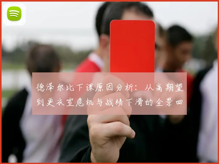 德泽尔比下课原因分析：从高期望到更衣室危机与战绩下滑的全景回顾